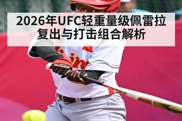 2026年UFC轻重量级佩雷拉复出与打击组合解析